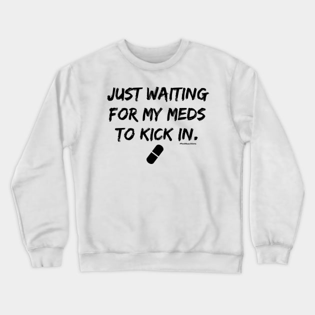 just waiting for my meds to kick in. Crewneck Sweatshirt by SteveW50